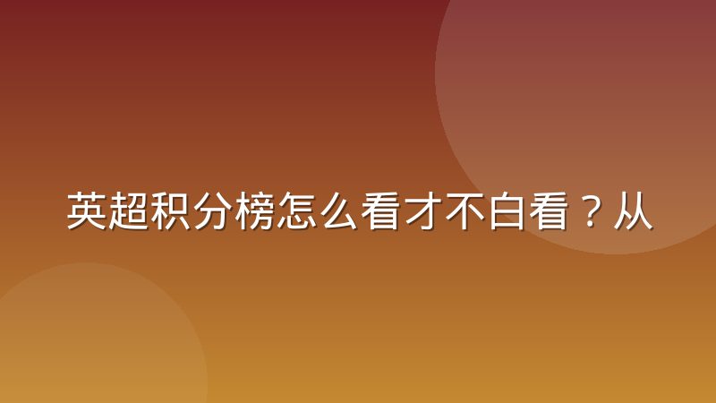 英超积分榜怎么看才不白看？从排名规则到赛季走势的完整解读